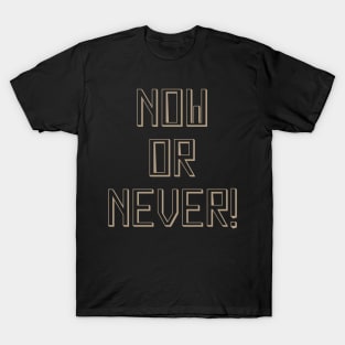 Now or never T-Shirt